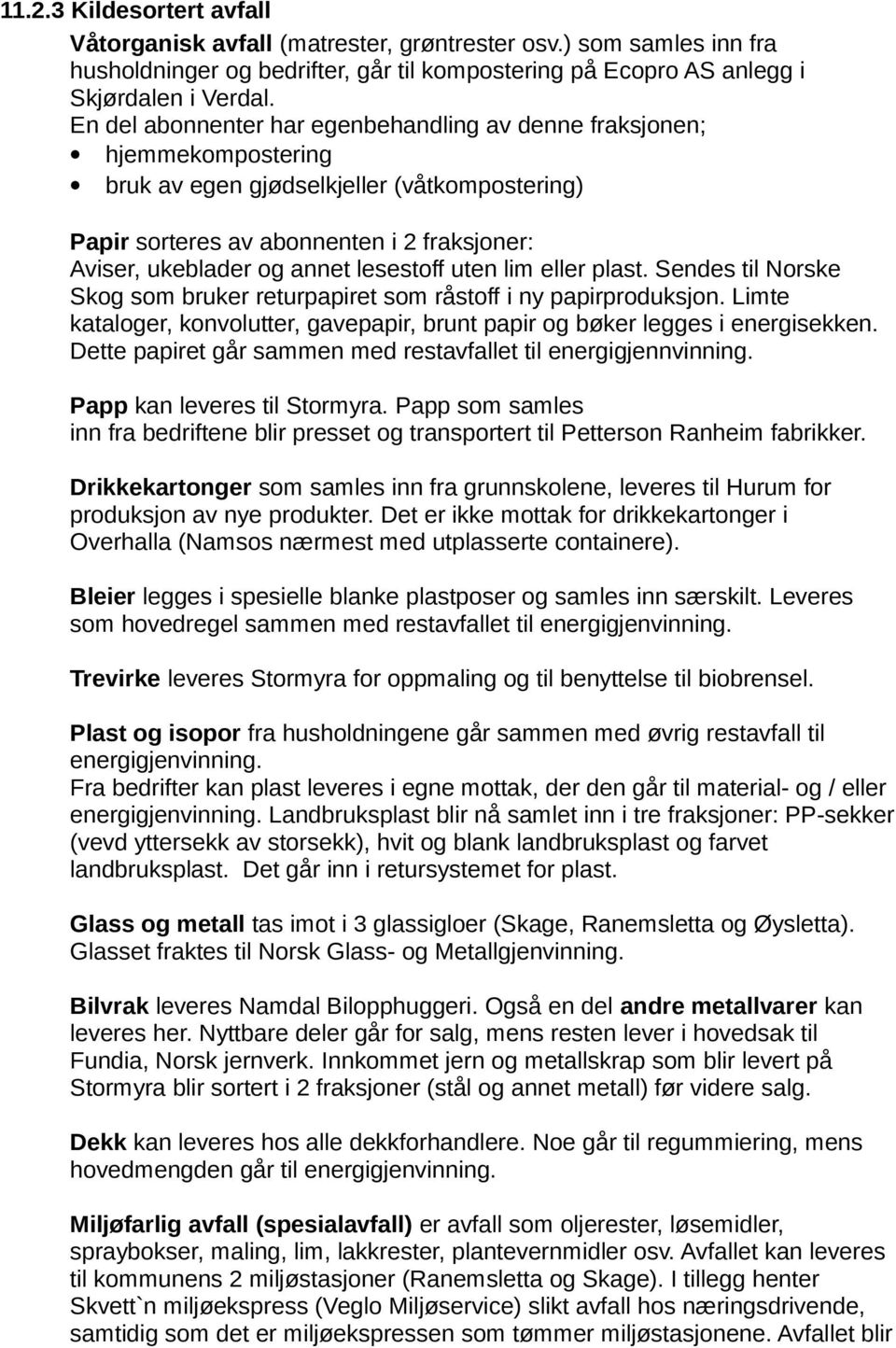 lesestoff uten lim eller plast. Sendes til Norske Skog som bruker returpapiret som råstoff i ny papirproduksjon. Limte kataloger, konvolutter, gavepapir, brunt papir og bøker legges i energisekken.