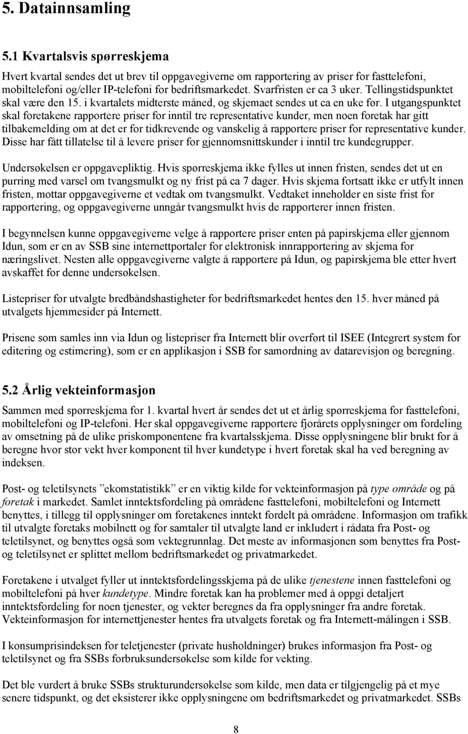 I ugangspunke skal foreakene rapporere prser for nnl re represenave kunder, men noen foreak har g lbakemeldng om a de er for dkrevende og vanskelg å rapporere prser for represenave kunder.