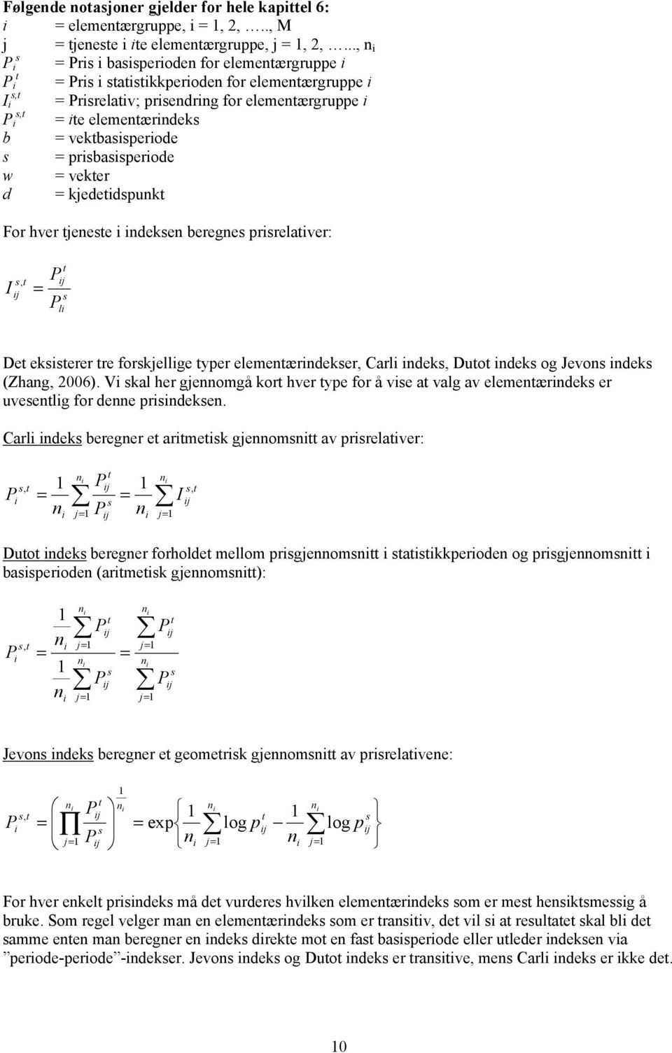 kjededspunk For hver jenese ndeksen beregnes prsrelaver: I = s, j j s l De eksserer re forskjellge yper elemenærndekser, Carl ndeks, Duo ndeks og Jevons ndeks (Zhang, 2006).