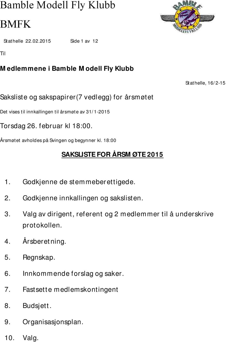 innkallingen til årsmøte av 31/1-2015 Torsdag 26. februar kl 18:00. Årsmøtet avholdes på Svingen og begynner kl. 18:00 SAKSLISTE FOR ÅRSMØTE 2015 1.