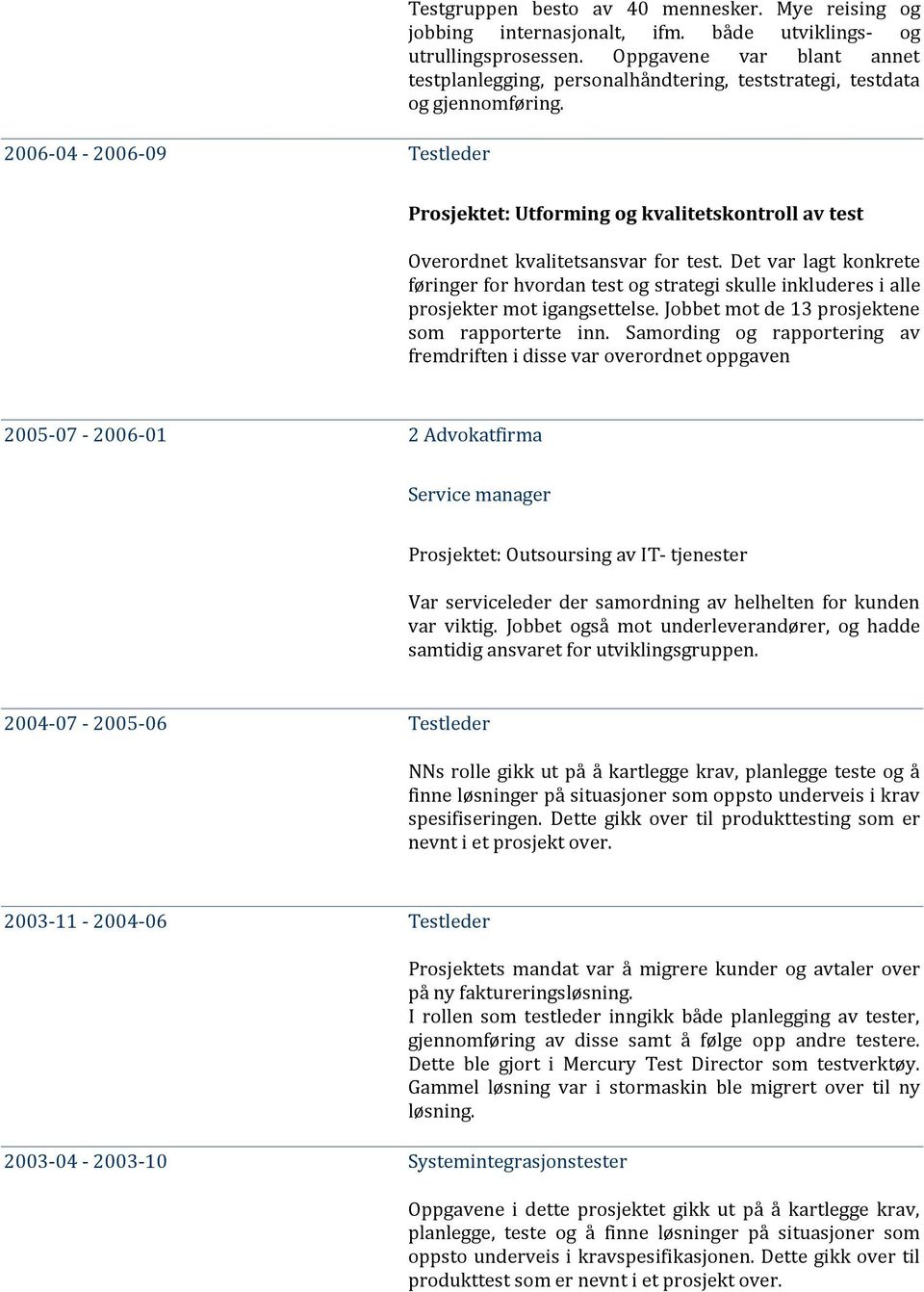 Det var lagt konkrete føringer for hvordan test og strategi skulle inkluderes i alle prosjekter mot igangsettelse. Jobbet mot de 13 prosjektene som rapporterte inn.