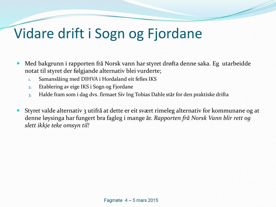 Etablering av eige IKS i Sogn og Fjordane 3. Halde fram som i dag dvs.