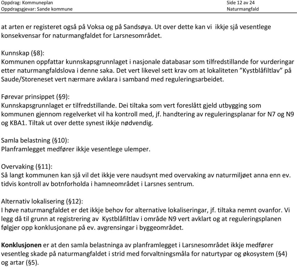 Det vert likevel sett krav om at lokaliteten Kystblåfiltlav på Saude/Storeneset vert nærmare avklara i samband med reguleringsarbeidet.