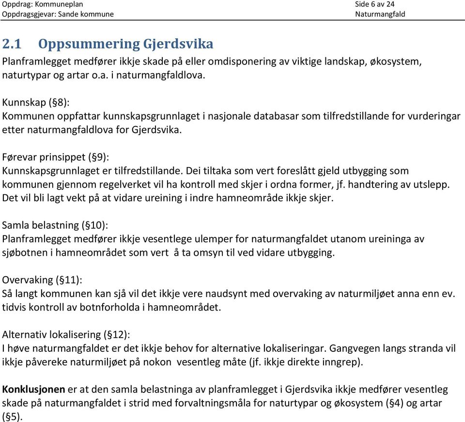 Førevar prinsippet ( 9): Kunnskapsgrunnlaget er tilfredstillande. Dei tiltaka som vert foreslått gjeld utbygging som kommunen gjennom regelverket vil ha kontroll med skjer i ordna former, jf.