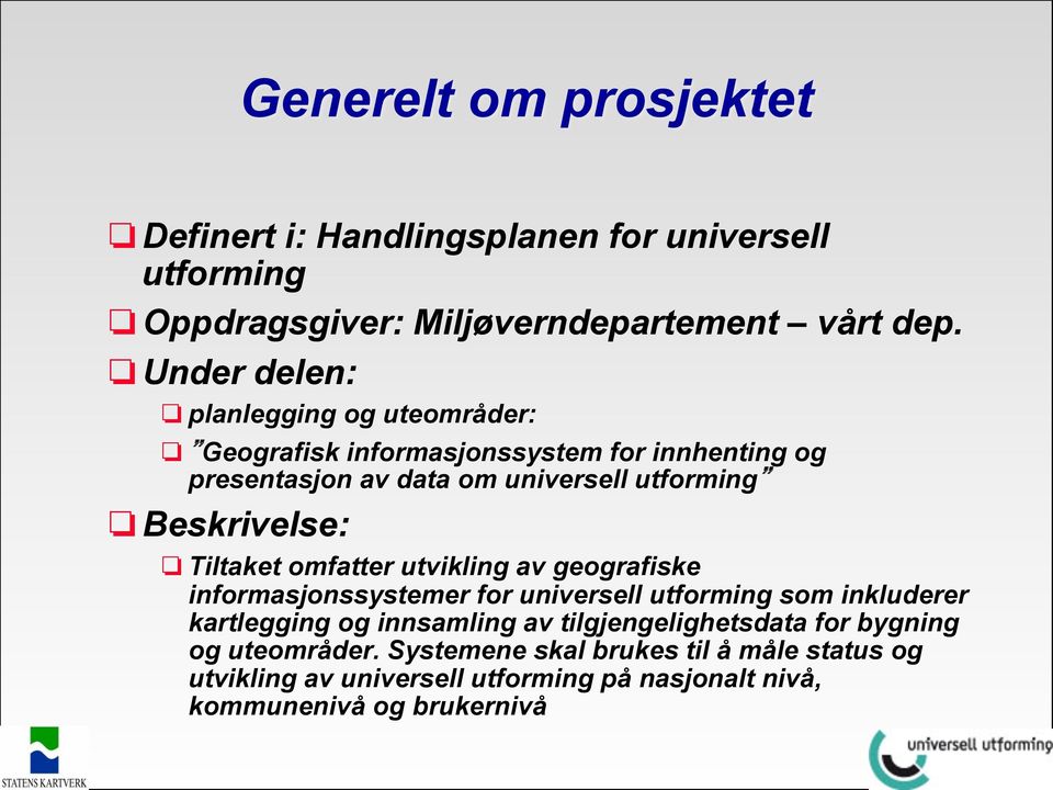 Beskrivelse: Tiltaket omfatter utvikling av geografiske informasjonssystemer for universell utforming som inkluderer kartlegging og innsamling