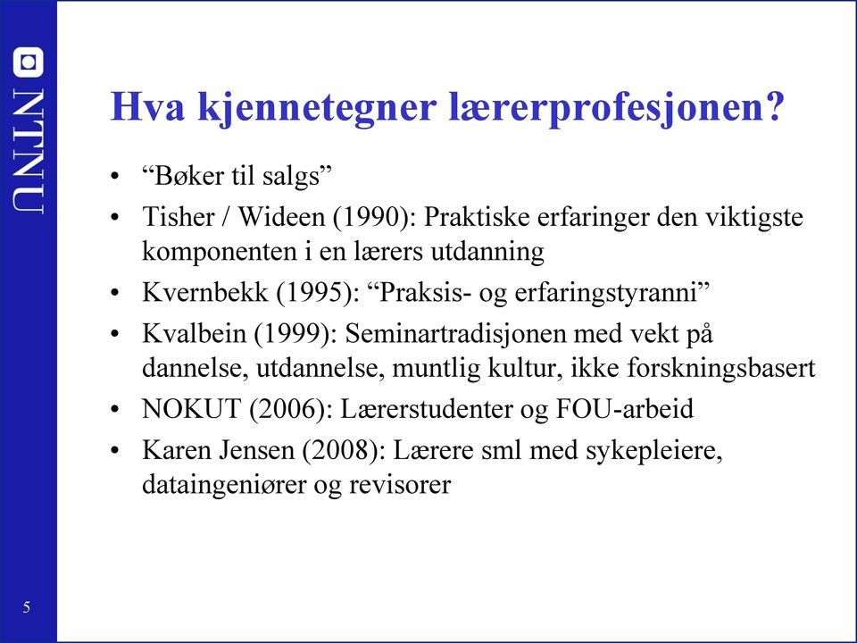utdanning Kvernbekk (1995): Praksis- og erfaringstyranni Kvalbein (1999): Seminartradisjonen med vekt på