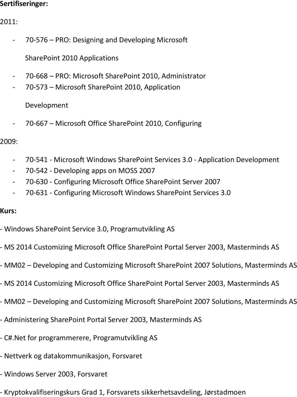 0 - Application Development - 70-542 - Developing apps on MOSS 2007-70-630 - Configuring Microsoft Office SharePoint Server 2007-70-631 - Configuring Microsoft Windows SharePoint Services 3.