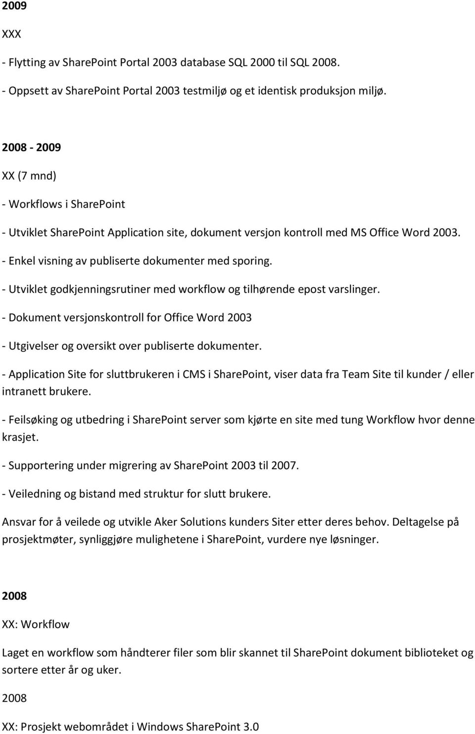 - Utviklet godkjenningsrutiner med workflow og tilhørende epost varslinger. - Dokument versjonskontroll for Office Word 2003 - Utgivelser og oversikt over publiserte dokumenter.