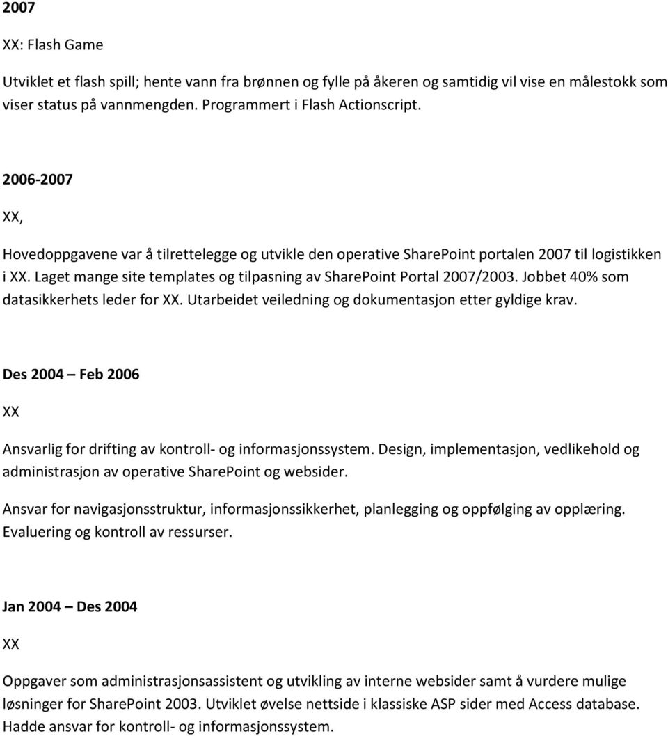 Jobbet 40% som datasikkerhets leder for XX. Utarbeidet veiledning og dokumentasjon etter gyldige krav. Des 2004 Feb 2006 XX Ansvarlig for drifting av kontroll- og informasjonssystem.