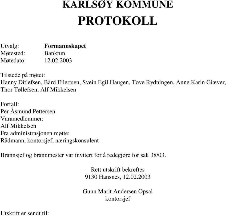 Mikkelsen Forfall: Per Åsmund Pettersen Varamedlemmer: Alf Mikkelsen Fra administrasjonen møtte: Rådmann, kontorsjef,