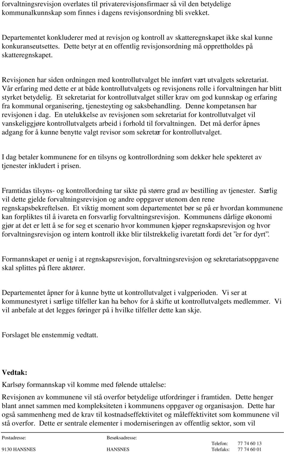 Revisjonen har siden ordningen med kontrollutvalget ble innført vært utvalgets sekretariat.