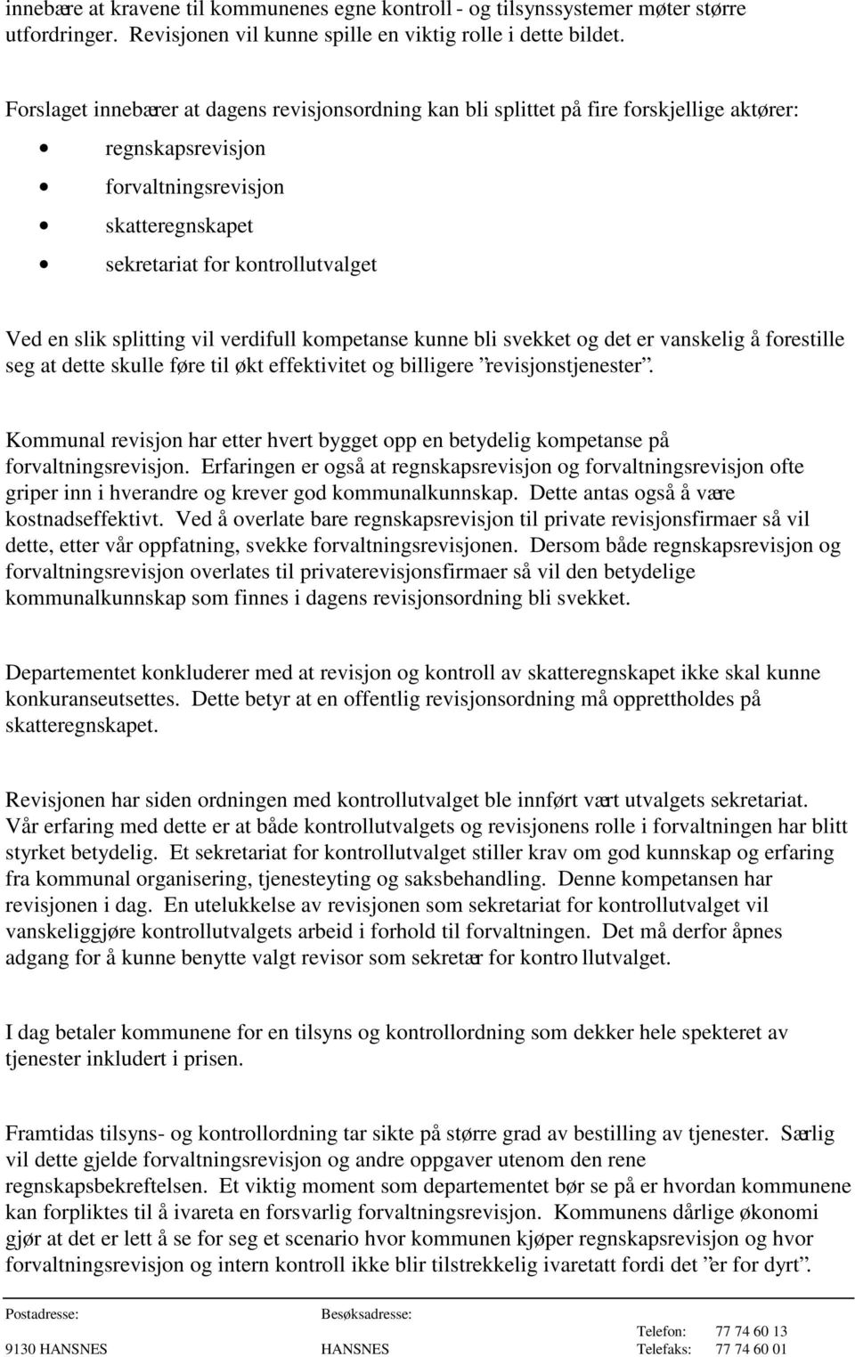 splitting vil verdifull kompetanse kunne bli svekket og det er vanskelig å forestille seg at dette skulle føre til økt effektivitet og billigere revisjonstjenester.