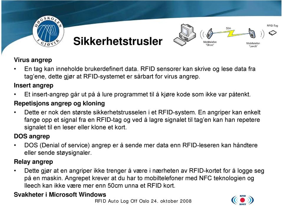 En angriper kan enkelt fange opp et signal fra en RFID-tag og ved å lagre signalet til tag en kan han repetere signalet til en leser eller klone et kort.