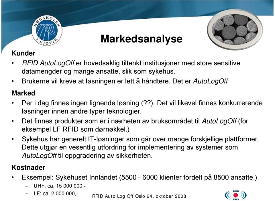 Det vil likevel finnes konkurrerende løsninger innen andre typer teknologier. Det finnes produkter som er i nærheten av bruksområdet til AutoLogOff (for eksempel LF RFID som dørnøkkel.