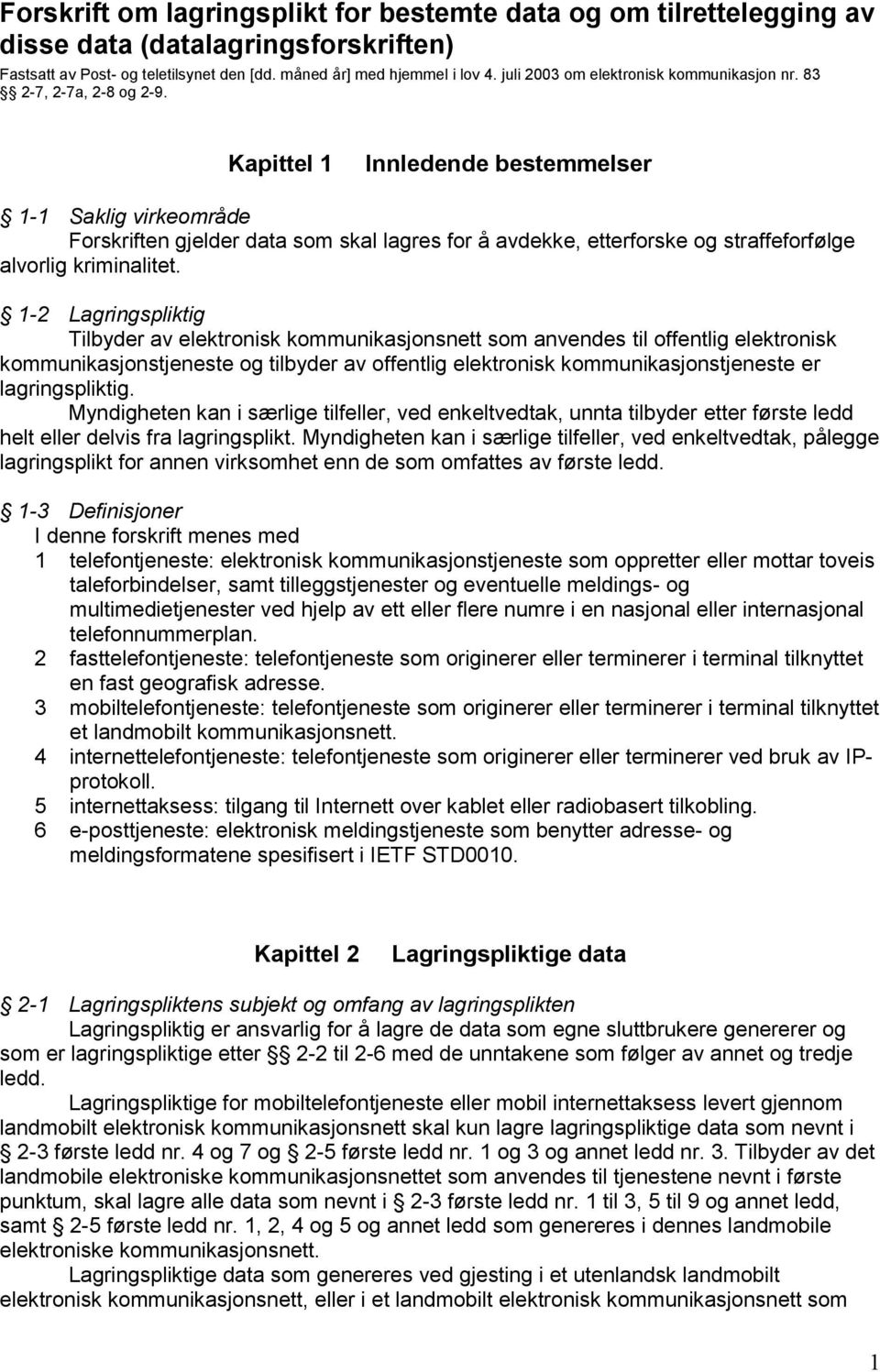 Kapittel 1 Innledende bestemmelser 1-1 Saklig virkeområde Forskriften gjelder data som skal lagres for å avdekke, etterforske og straffeforfølge alvorlig kriminalitet.