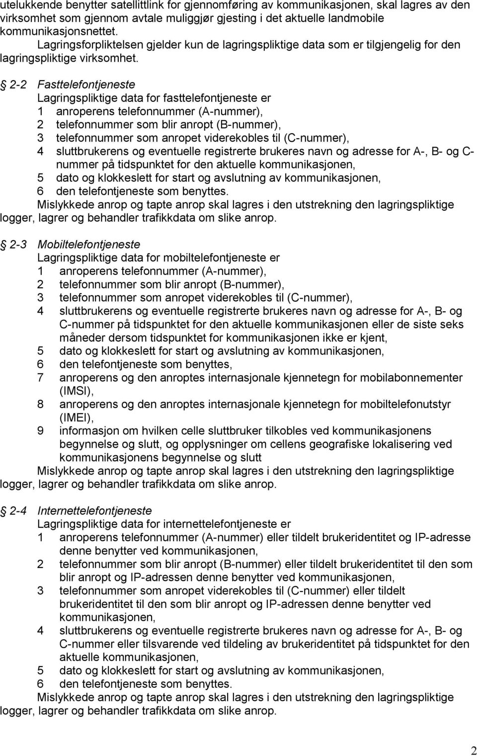 2-2 Fasttelefontjeneste Lagringspliktige data for fasttelefontjeneste er 1 anroperens telefonnummer (A-nummer), 2 telefonnummer som blir anropt (B-nummer), 3 telefonnummer som anropet viderekobles