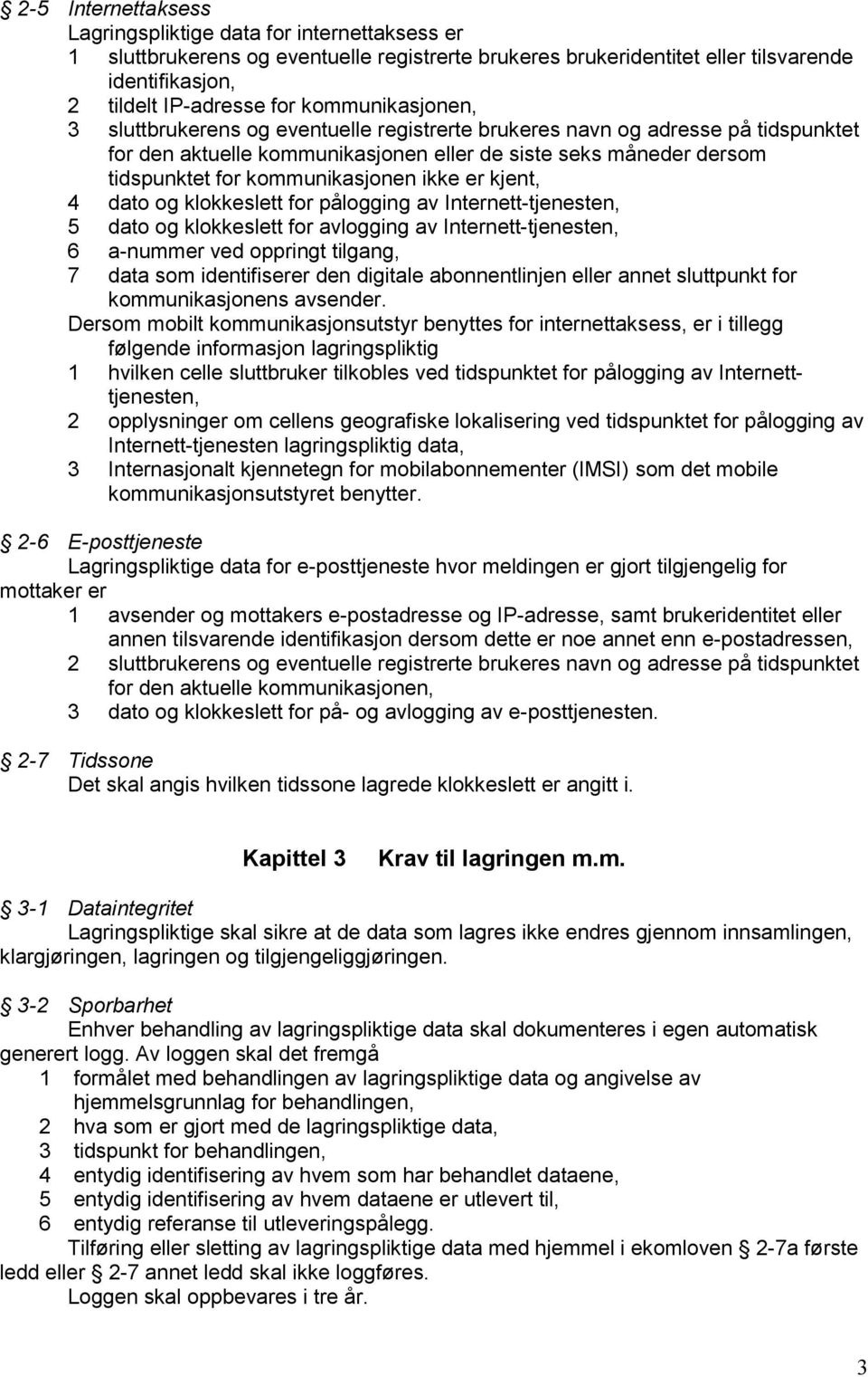 ikke er kjent, 4 dato og klokkeslett for pålogging av Internett-tjenesten, 5 dato og klokkeslett for avlogging av Internett-tjenesten, 6 a-nummer ved oppringt tilgang, 7 data som identifiserer den