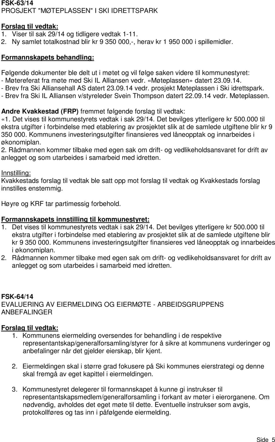 - Brev fra Ski Alliansehall AS datert 23.09.14 vedr. prosjekt Møteplassen i Ski idrettspark. - Brev fra Ski IL Alliansen v/styreleder Svein Thompson datert 22.09.14 vedr. Møteplassen. Andre Kvakkestad (FRP) fremmet følgende forslag til vedtak: «1.