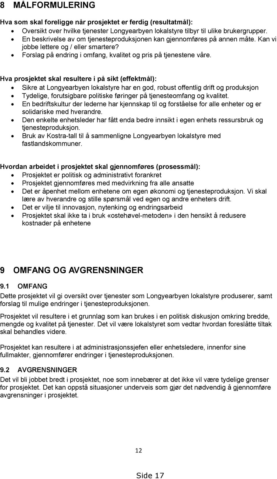 Hva prosjektet skal resultere i på sikt (effektmål): Sikre at Longyearbyen lokalstyre har en god, robust offentlig drift og produksjon Tydelige, forutsigbare politiske føringer på tjenesteomfang og