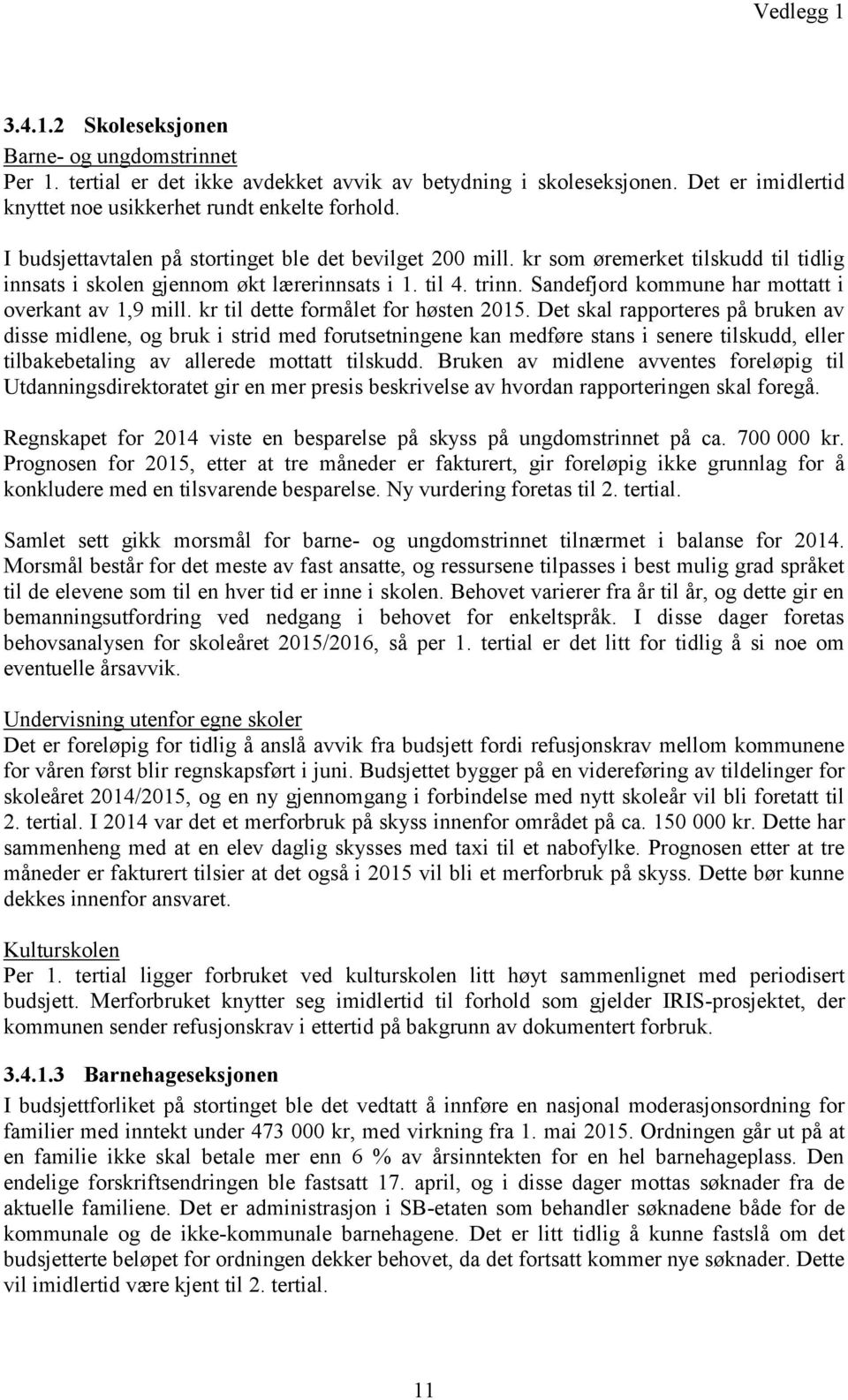 Sandefjord kommune har mottatt i overkant av 1,9 mill. kr til dette formålet for høsten 2015.