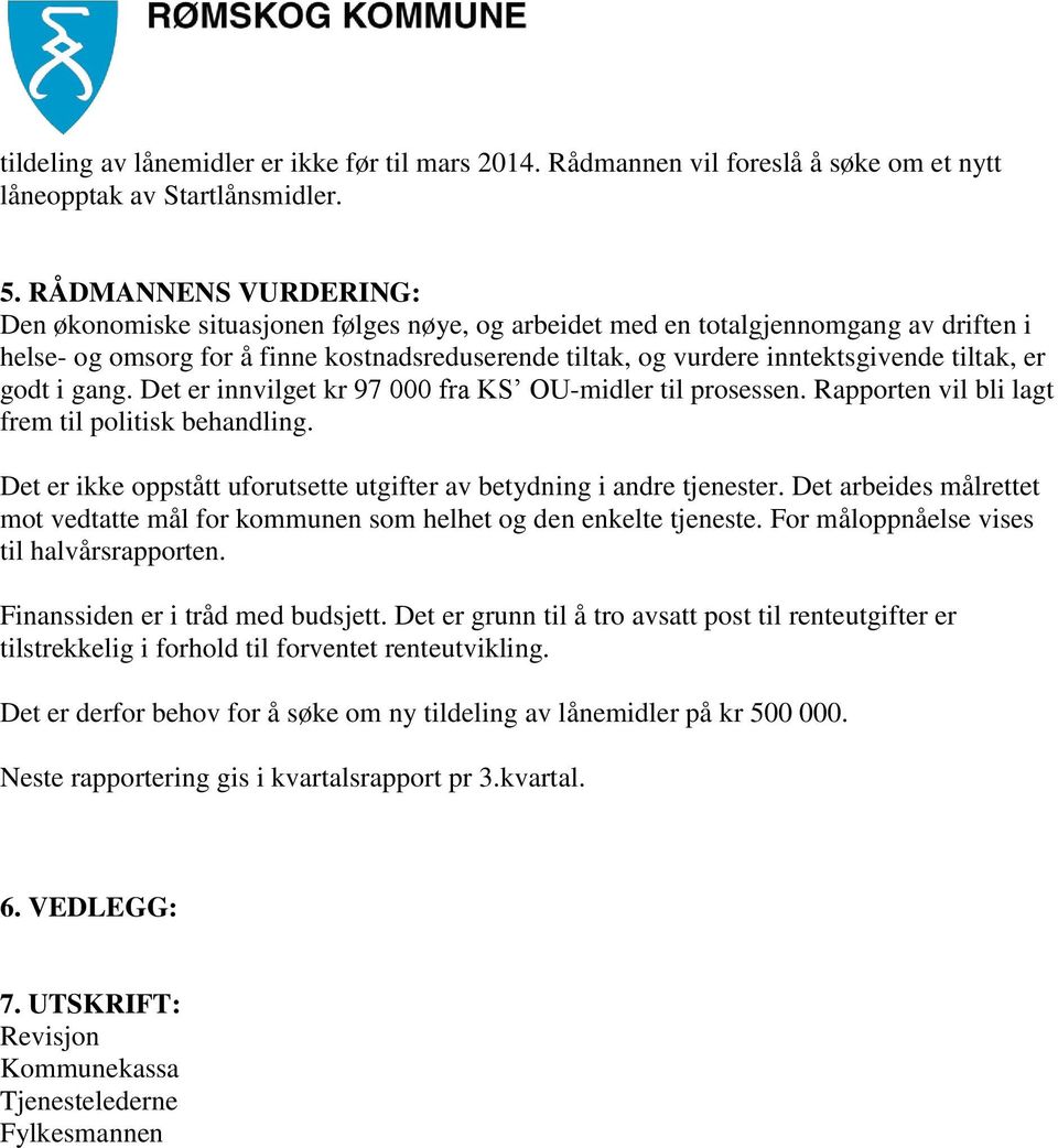 tiltak, er godt i gang. Det er innvilget kr 97 000 fra KS OU-midler til prosessen. Rapporten vil bli lagt frem til politisk behandling.