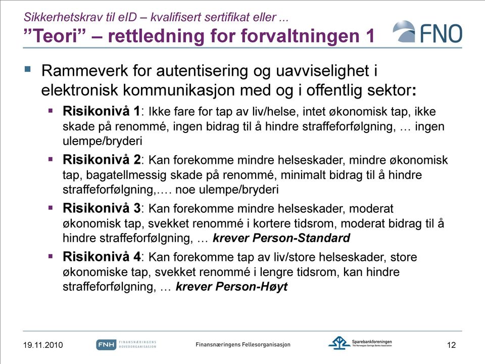 økonomisk tap, ikke skade på renommé, ingen bidrag til å hindre straffeforfølgning, ingen ulempe/bryderi Risikonivå 2: Kan forekomme mindre helseskader, mindre økonomisk tap, bagatellmessig skade på