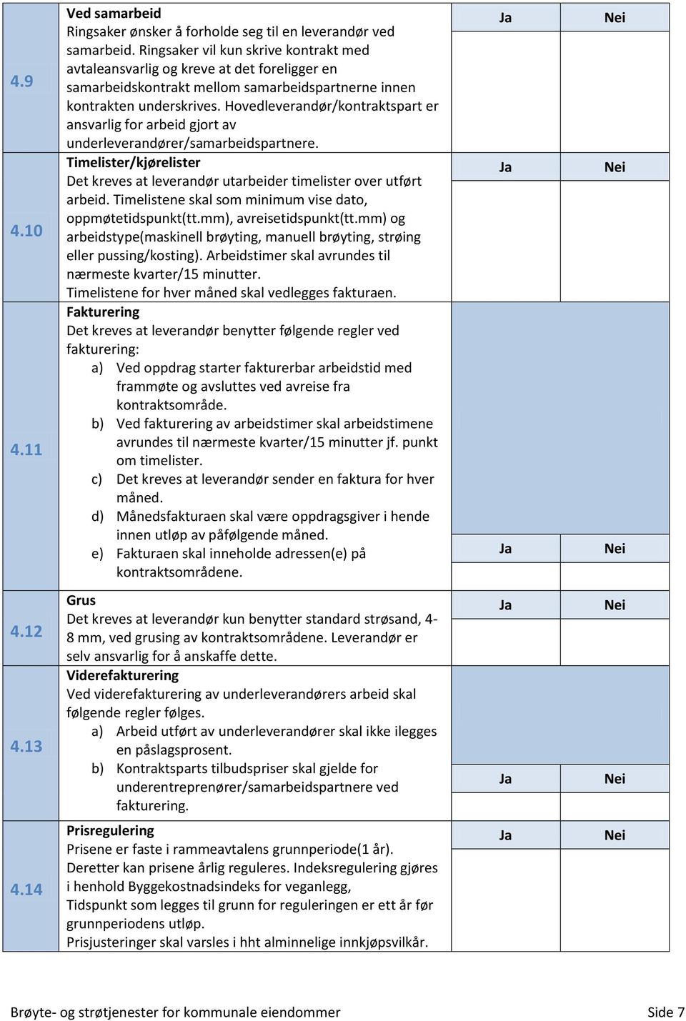 Hovedleverandør/kontraktspart er ansvarlig for arbeid gjort av underleverandører/samarbeidspartnere. Timelister/kjørelister Det kreves at leverandør utarbeider timelister over utført arbeid.