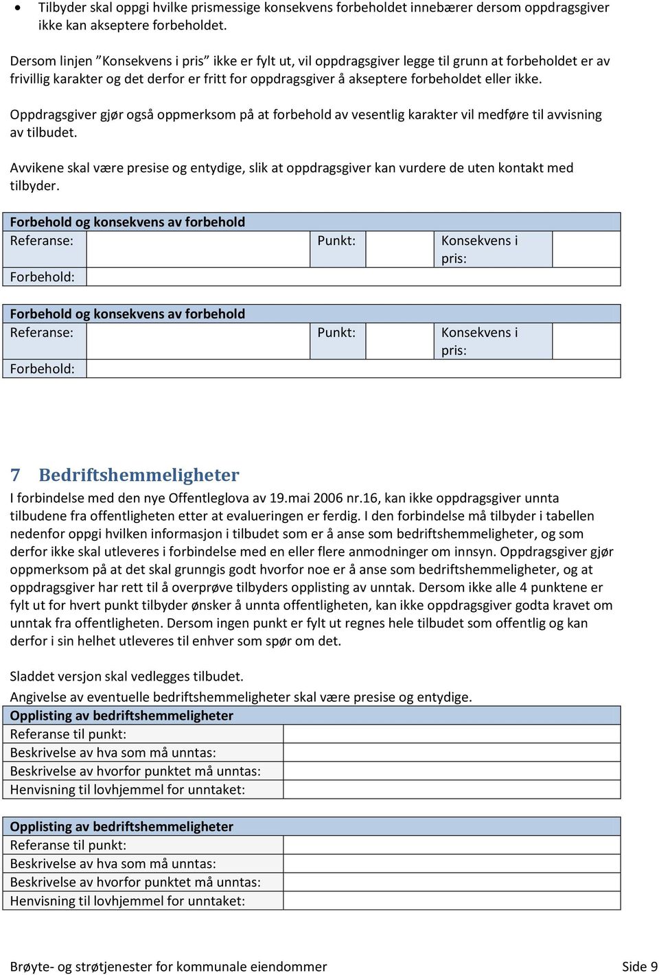 Oppdragsgiver gjør også oppmerksom på at forbehold av vesentlig karakter vil medføre til avvisning av tilbudet.