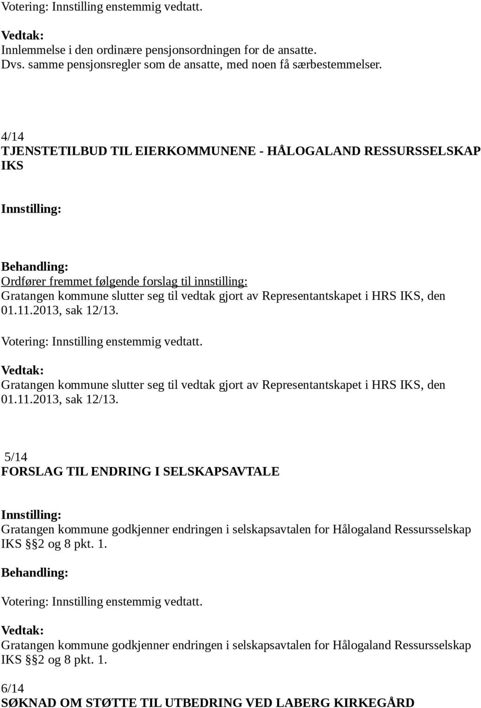 HRS IKS, den 01.11.2013, sak 12/13. Gratangen kommune slutter seg til vedtak gjort av Representantskapet i HRS IKS, den 01.11.2013, sak 12/13. 5/14 FORSLAG TIL ENDRING I SELSKAPSAVTALE Gratangen kommune godkjenner endringen i selskapsavtalen for Hålogaland Ressursselskap IKS 2 og 8 pkt.