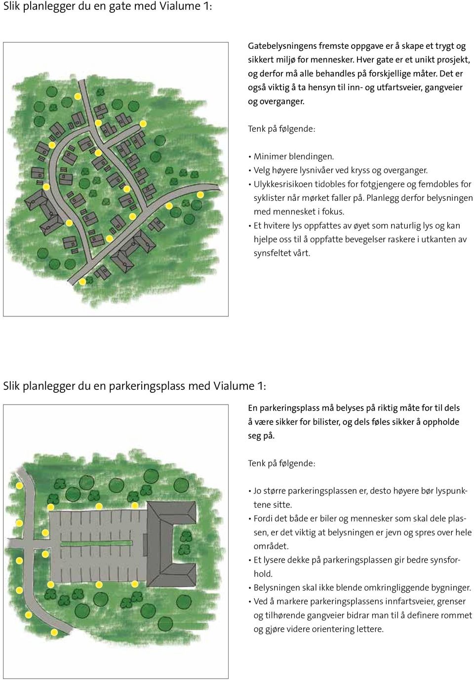 Tenk på følgende: Minimer blendingen. Velg høyere lysnivåer ved kryss og overganger. Ulykkesrisikoen tidobles for fotgjengere og femdobles for syklister når mørket faller på.