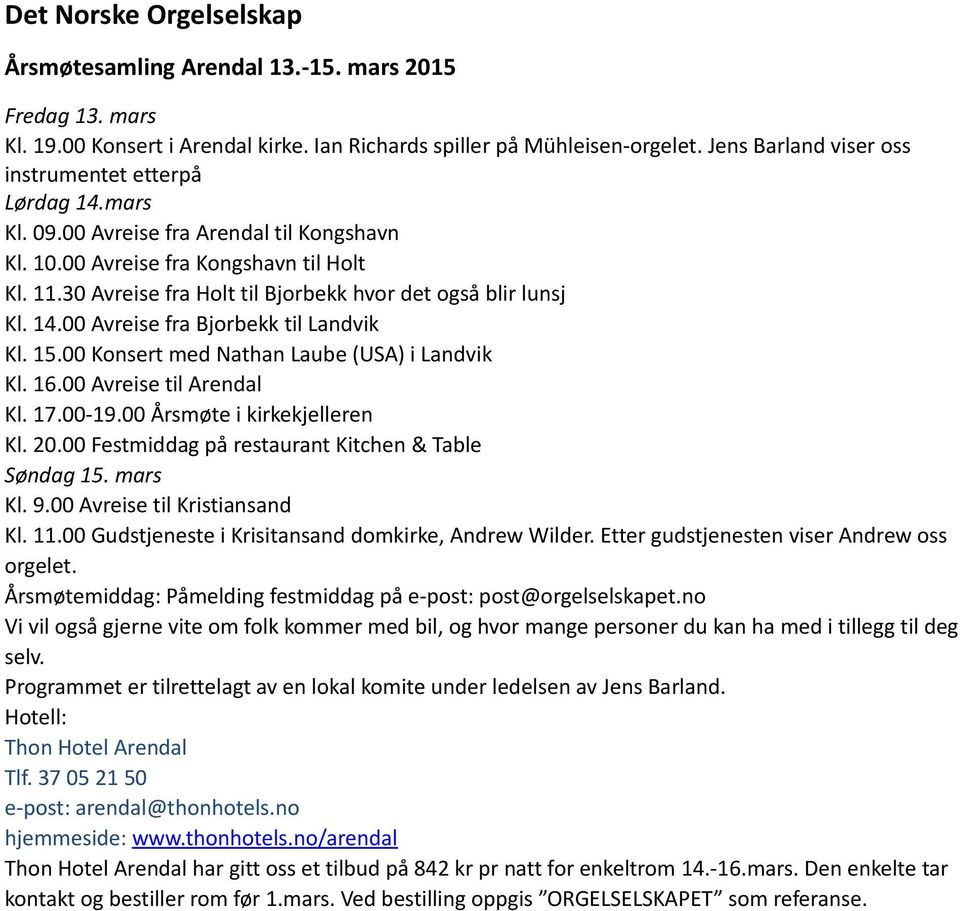 30 Avreise fra Holt til Bjorbekk hvor det også blir lunsj Kl. 14.00 Avreise fra Bjorbekk til Landvik Kl. 15.00 Konsert med Nathan Laube (USA) i Landvik Kl. 16.00 Avreise til Arendal Kl. 17.00-19.