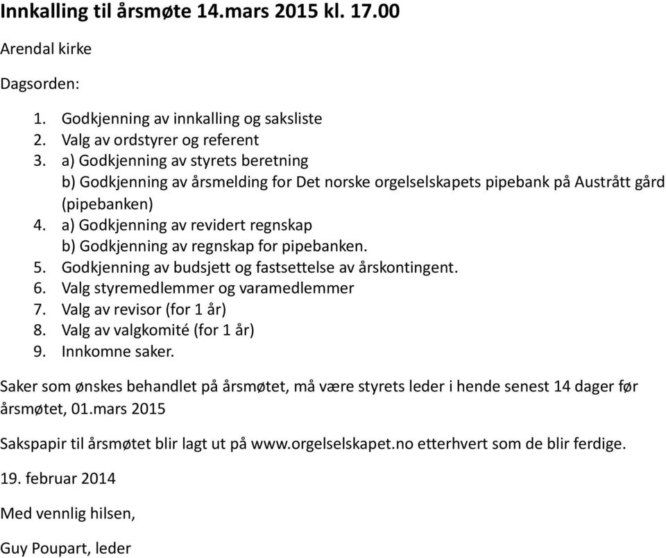 a) Godkjenning av revidert regnskap b) Godkjenning av regnskap for pipebanken. 5. Godkjenning av budsjett og fastsettelse av årskontingent. 6. Valg styremedlemmer og varamedlemmer 7.