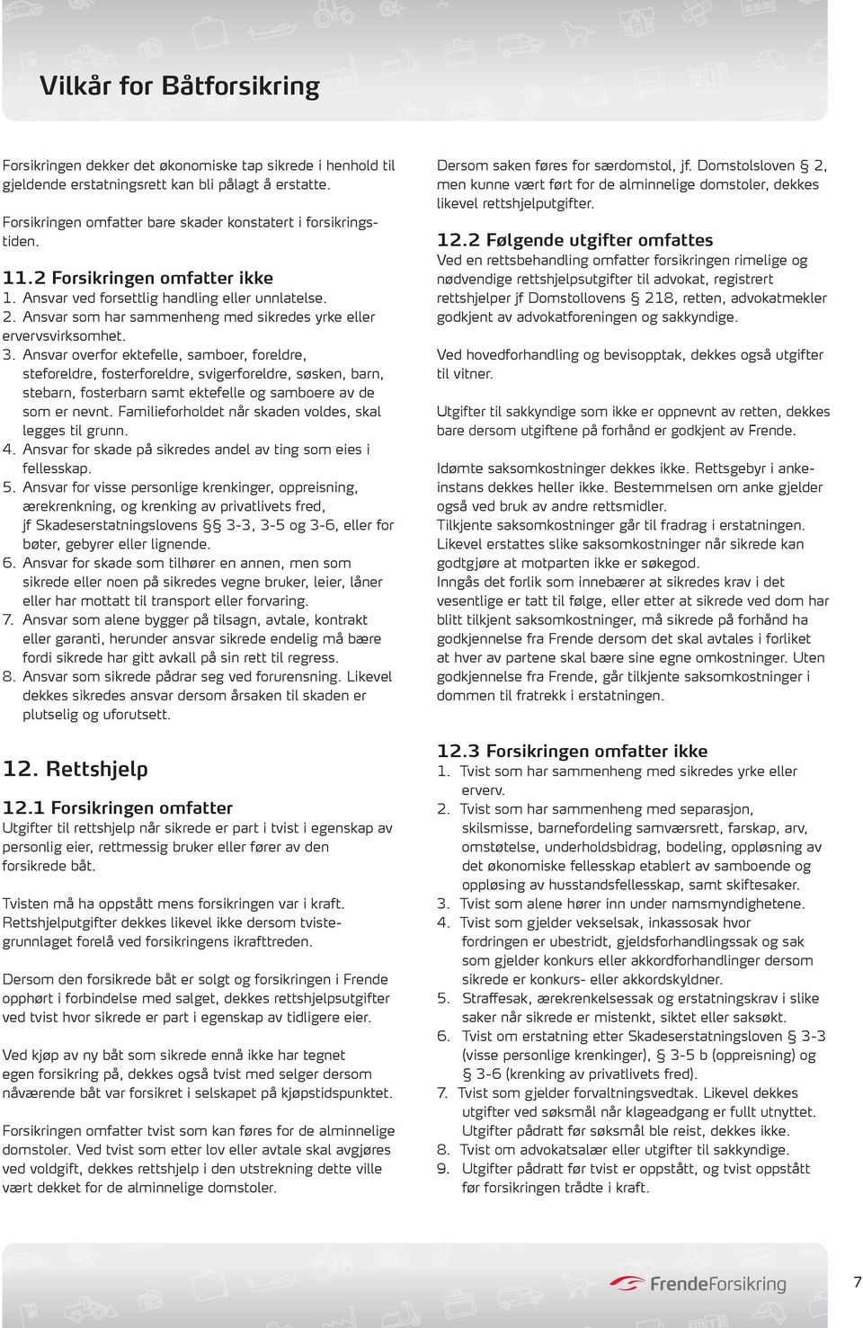 Ansvar overfor ektefelle, samboer, foreldre, steforeldre, fosterforeldre, svigerforeldre, søsken, barn, stebarn, fosterbarn samt ektefelle og samboere av de som er nevnt.