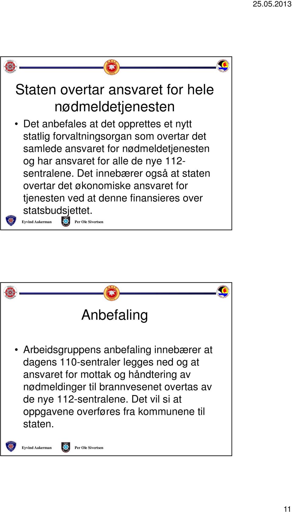 Det innebærer også at staten overtar det økonomiske ansvaret for tjenesten ved at denne finansieres over statsbudsjettet.