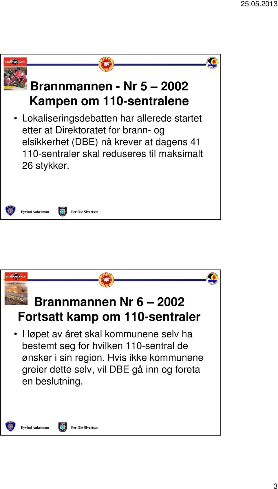 Brannmannen Nr 6 2002 Fortsatt kamp om 110-sentraler I løpet av året skal kommunene selv ha bestemt seg for