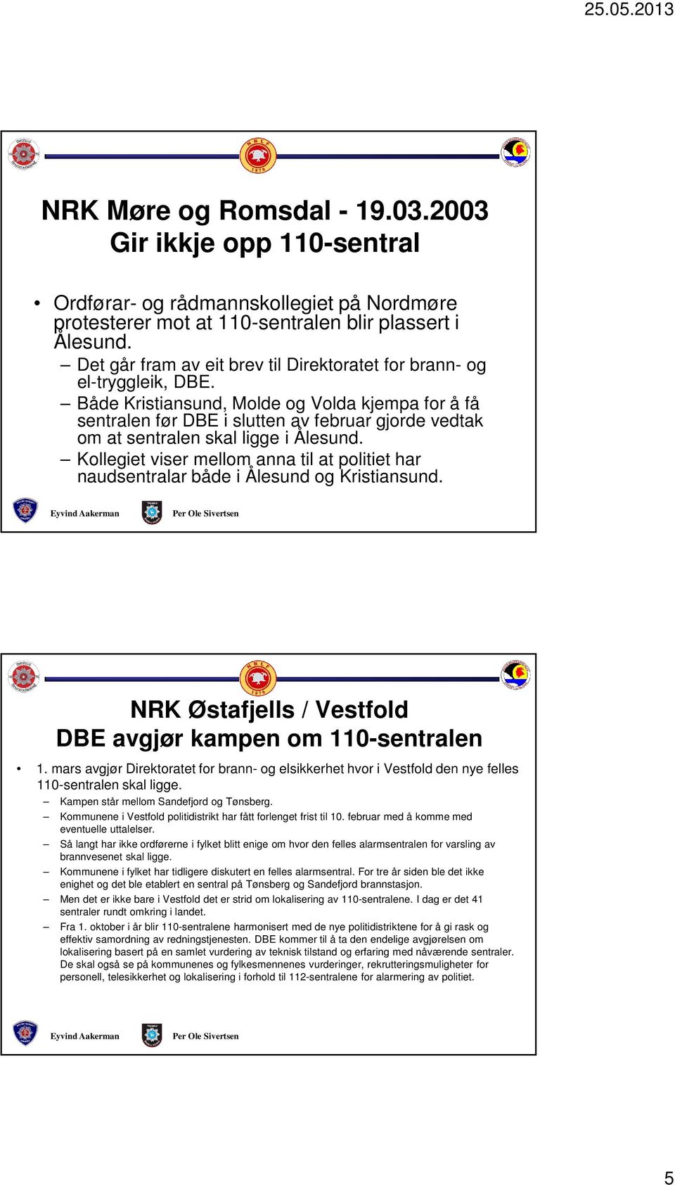 Både Kristiansund, Molde og Volda kjempa for å få sentralen før DBE i slutten av februar gjorde vedtak om at sentralen skal ligge i Ålesund.