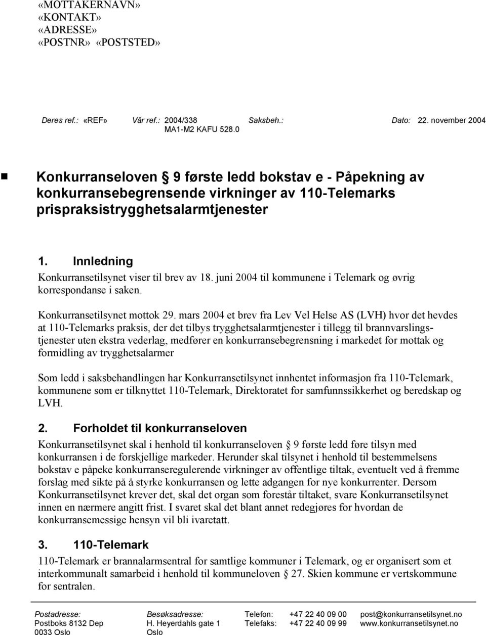 Innledning Konkurransetilsynet viser til brev av 18. juni 2004 til kommunene i Telemark og øvrig korrespondanse i saken. Konkurransetilsynet mottok 29.