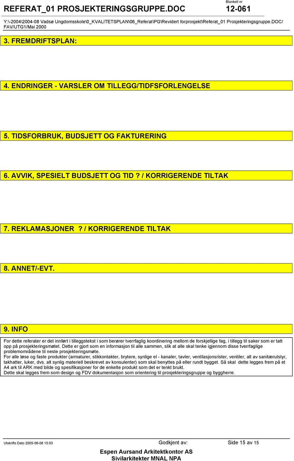 INFO For dette referater er det innført i tilleggstekst i som berører tverrfaglig koordinering mellom de forskjellige fag, i tillegg til saker som er tatt opp på prosjekteringsmøtet.