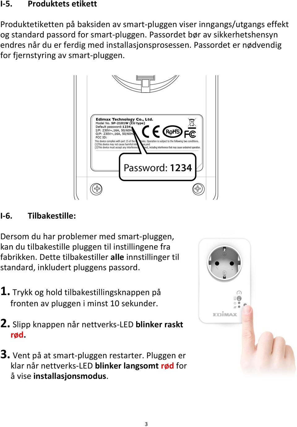 Tilbakestille: Dersom du har problemer med smart-pluggen, kan du tilbakestille pluggen til instillingene fra fabrikken.