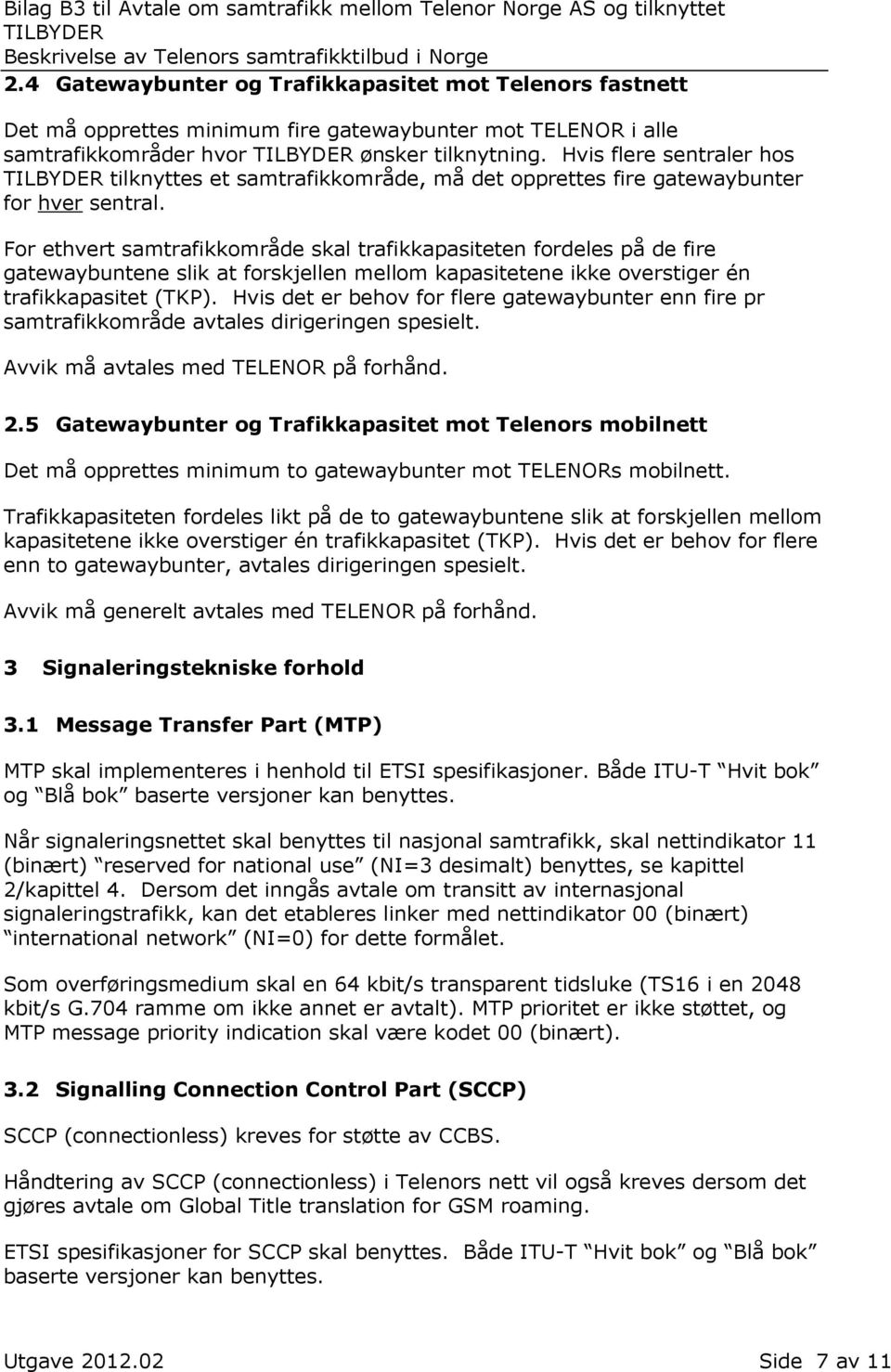 For ethvert samtrafikkområde skal trafikkapasiteten fordeles på de fire gatewaybuntene slik at forskjellen mellom kapasitetene ikke overstiger én trafikkapasitet (TKP).