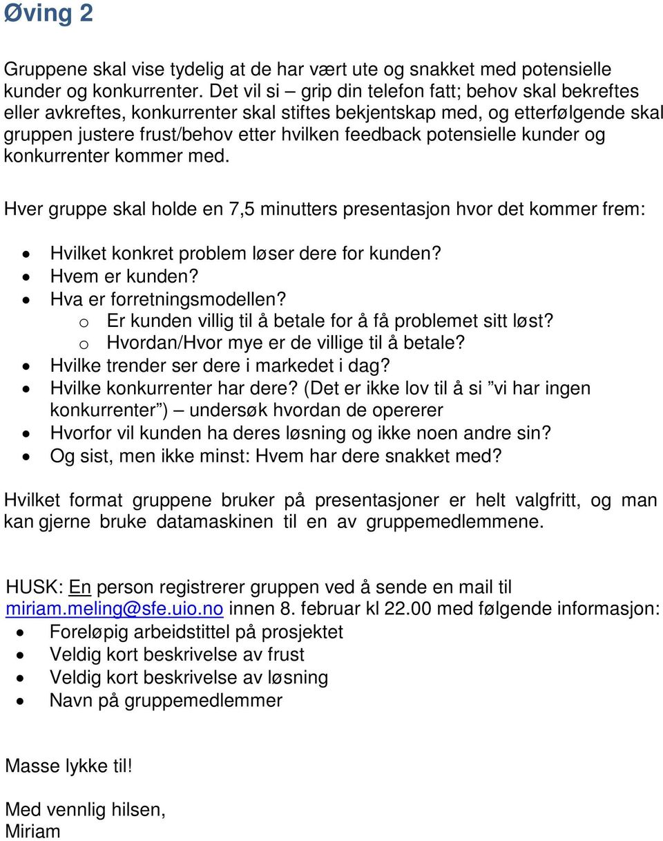 kunder og konkurrenter kommer med. Hver gruppe skal holde en 7,5 minutters presentasjon hvor det kommer frem: Hvilket konkret problem løser dere for kunden? Hvem er kunden? Hva er forretningsmodellen?