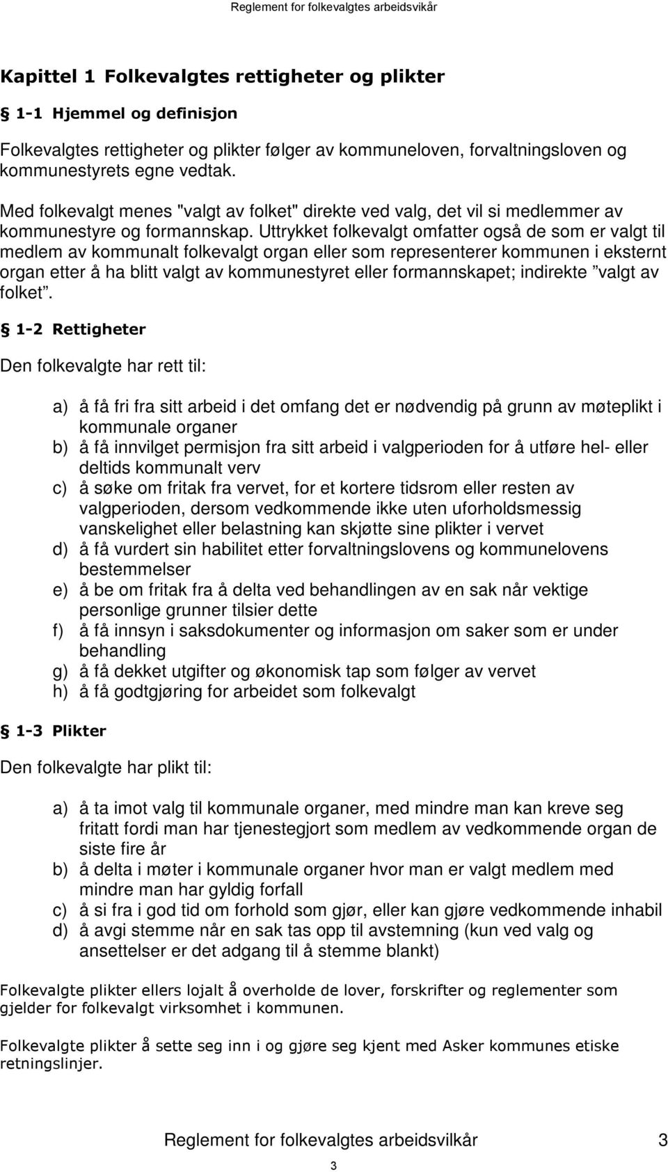 Uttrykket folkevalgt omfatter også de som er valgt til medlem av kommunalt folkevalgt organ eller som representerer kommunen i eksternt organ etter å ha blitt valgt av kommunestyret eller