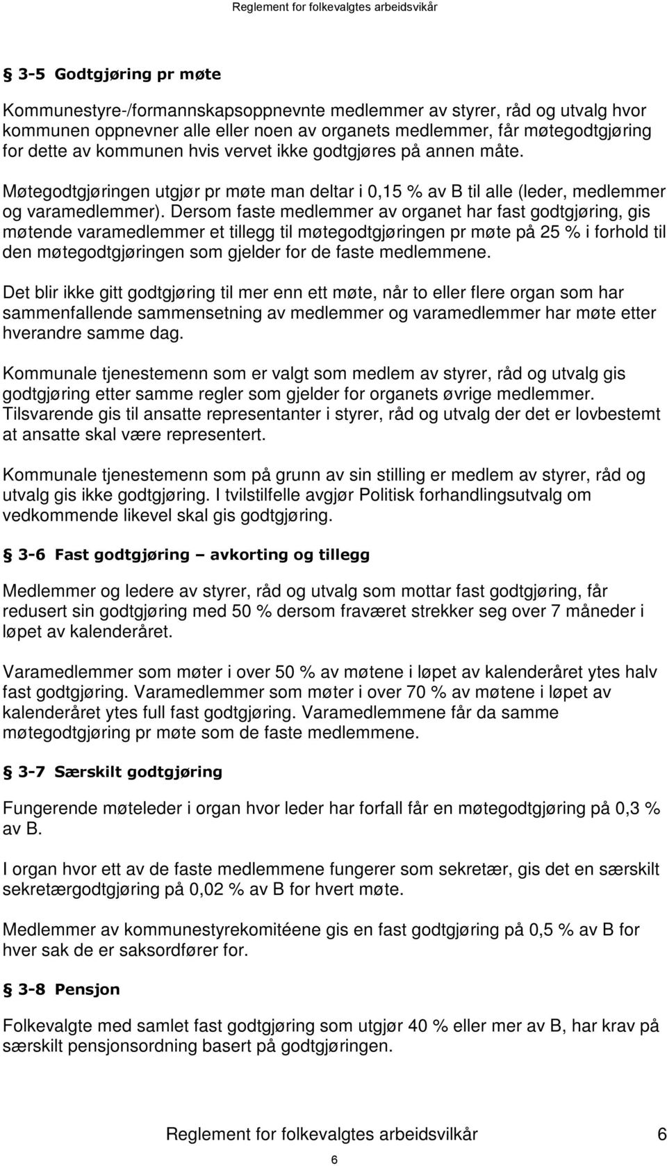 Dersom faste medlemmer av organet har fast godtgjøring, gis møtende varamedlemmer et tillegg til møtegodtgjøringen pr møte på 25 % i forhold til den møtegodtgjøringen som gjelder for de faste