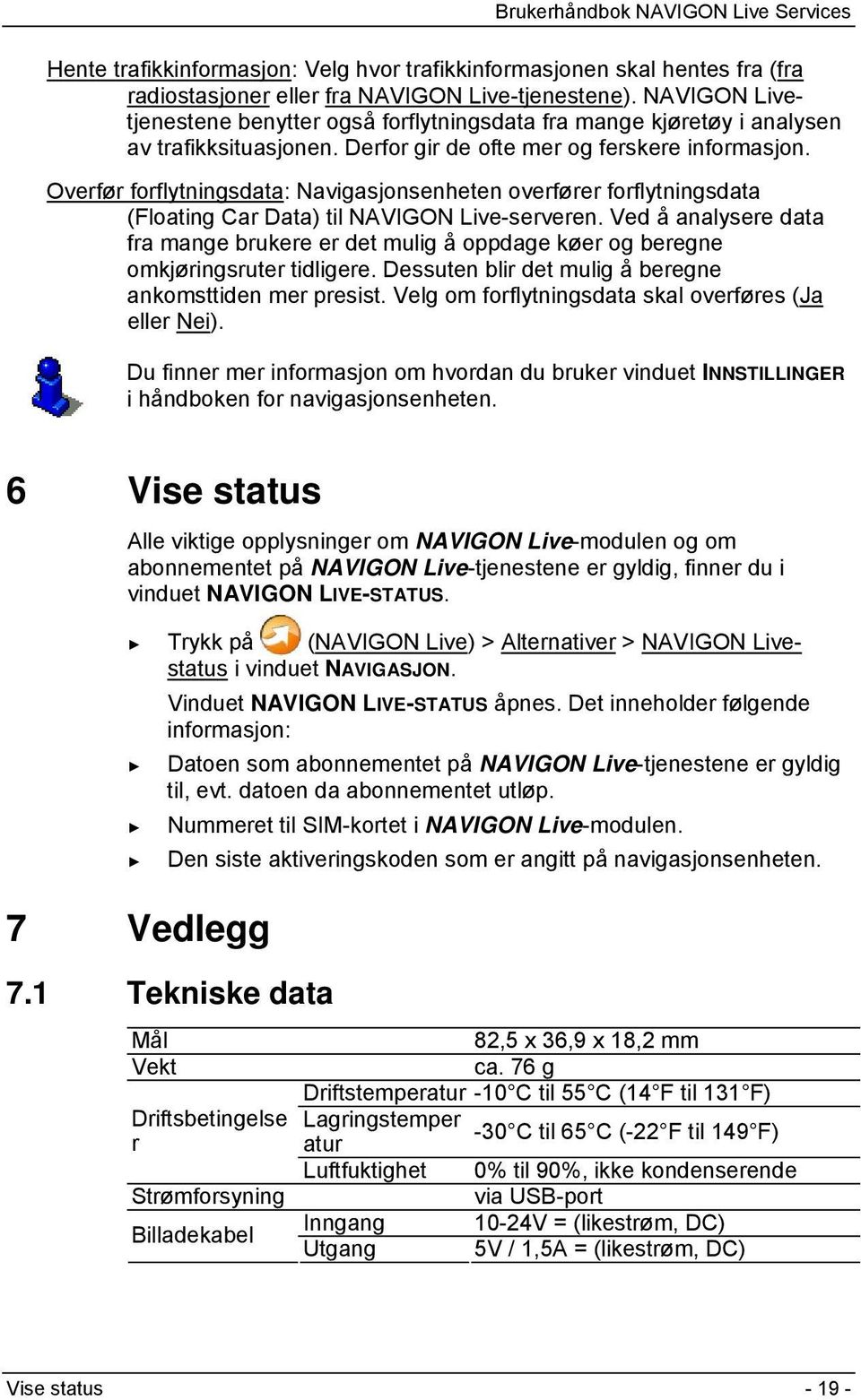 Overfør forflytningsdata: Navigasjonsenheten overfører forflytningsdata (Floating Car Data) til NAVIGON Live-serveren.