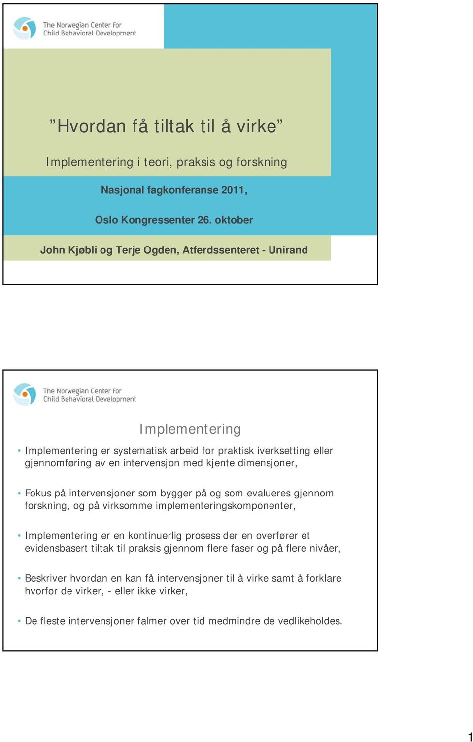 dimensjoner, Fokus på intervensjoner som bygger på og som evalueres gjennom forskning, og på virksomme implementeringskomponenter, Implementering er en kontinuerlig prosess der en overfører