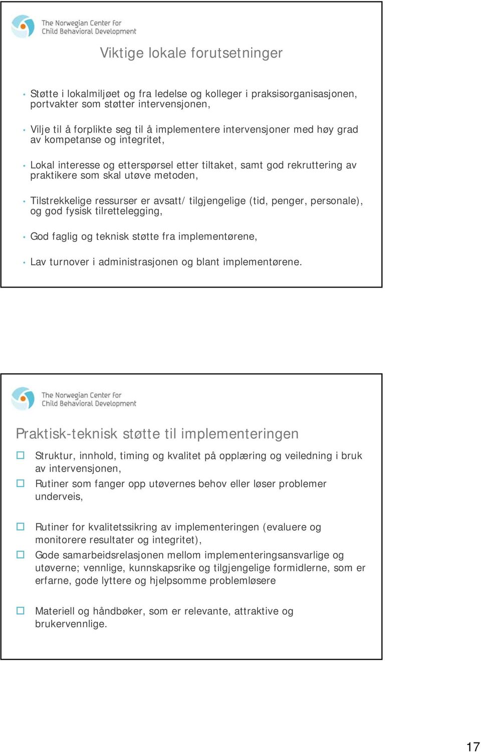 avsatt/ tilgjengelige (tid, penger, personale), og god fysisk tilrettelegging, God faglig og teknisk støtte fra implementørene, Lav turnover i administrasjonen og blant implementørene.