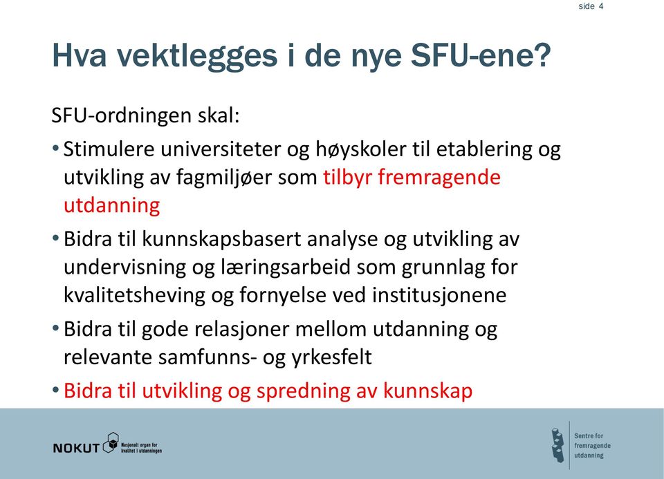 fremragende utdanning Bidra til kunnskapsbasert analyse og utvikling av undervisning og læringsarbeid som