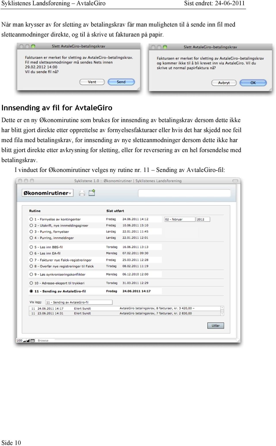 fornyelsesfakturaer eller hvis det har skjedd noe feil med fila med betalingskrav, for innsending av nye sletteanmodninger dersom dette ikke har blitt gjort direkte