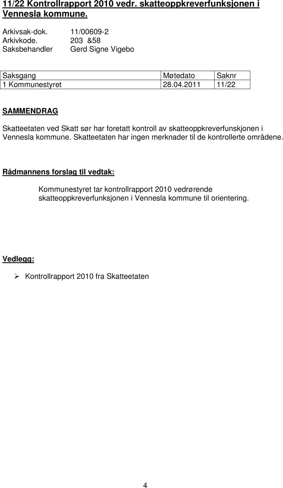 2011 11/22 SAMMENDRAG Skatteetaten ved Skatt sør har foretatt kontroll av skatteoppkreverfunskjonen i Vennesla kommune.