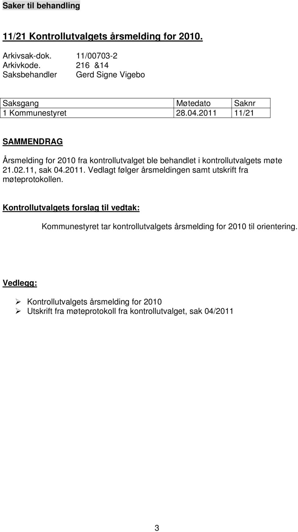 2011 11/21 SAMMENDRAG Årsmelding for 2010 fra kontrollutvalget ble behandlet i kontrollutvalgets møte 21.02.11, sak 04.2011. Vedlagt følger årsmeldingen samt utskrift fra møteprotokollen.